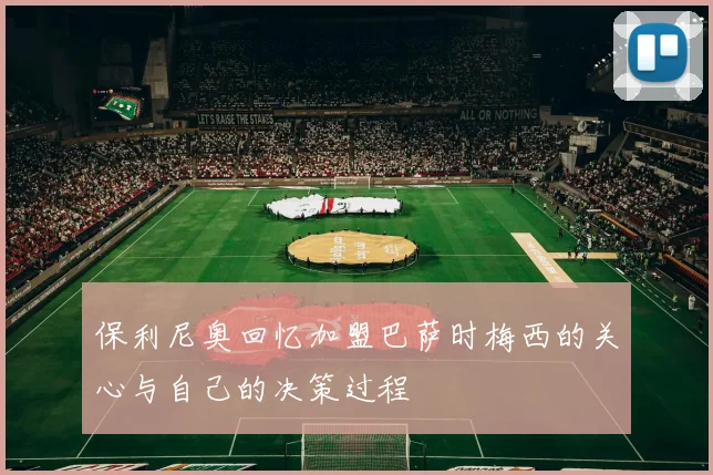 保利尼奥回忆加盟巴萨时梅西的关心与自己的决策过程
