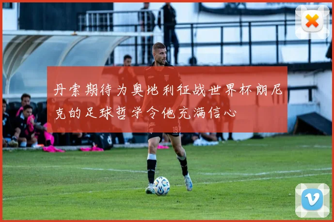 丹索期待为奥地利征战世界杯朗尼克的足球哲学令他充满信心